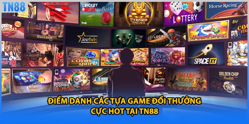 Điểm danh các tựa game đổi thưởng cực hot tại TN88