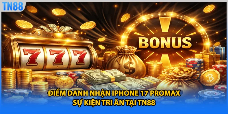 Điểm Danh Nhận IPhone 17 ProMax - Sự Kiện Tri Ân Tại TN88