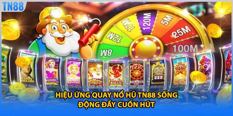 Hiệu ứng quay nổ hũ TN88 sống động đầy cuốn hút