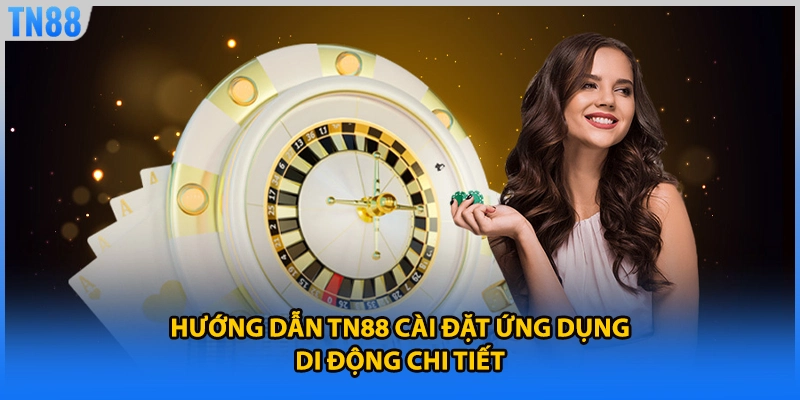 Hướng dẫn TN88 cài đặt ứng dụng di động chi tiết