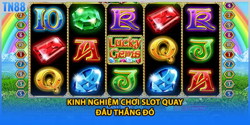 Kinh nghiệm chơi slot quay đâu thắng đó