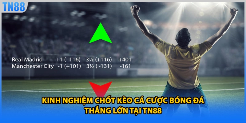 Kinh nghiệm chốt kèo cá cược bóng đá thắng lớn tại TN88 