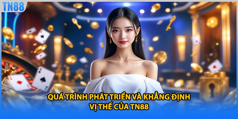 Quá trình phát triển và khẳng định vị thế của TN88