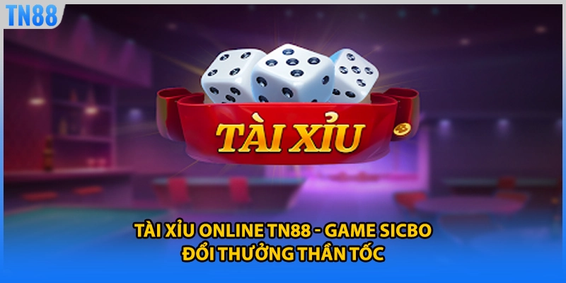 Tài Xỉu Online TN88 - Game Sicbo Đổi Thưởng Thần Tốc