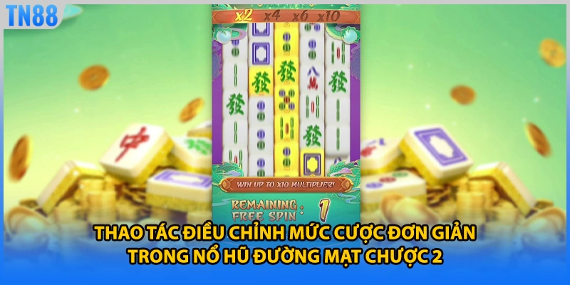 Thao tác điều chỉnh mức cược đơn giản trong nổ hũ đường mạt chược 2