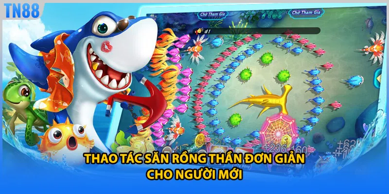 Thao tác săn Rồng Thần đơn giản cho người mới