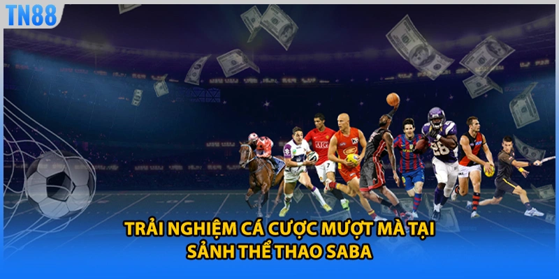 Trải nghiệm cá cược mượt mà tại sảnh thể thao SABA