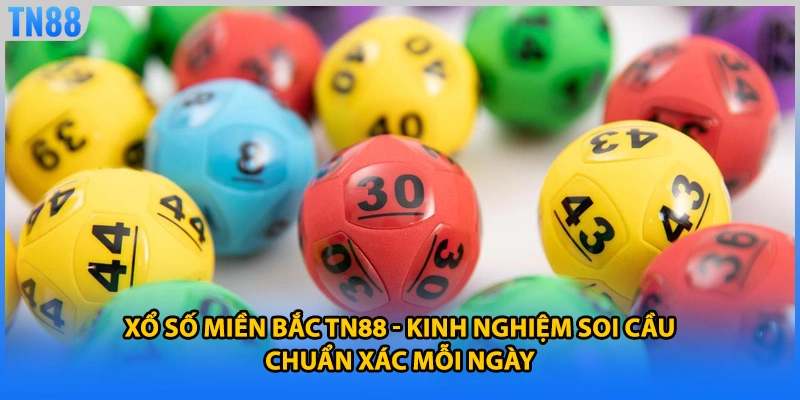 Xổ Số Miền Bắc TN88 - Kinh Nghiệm Soi Cầu Chuẩn Xác Mỗi Ngày