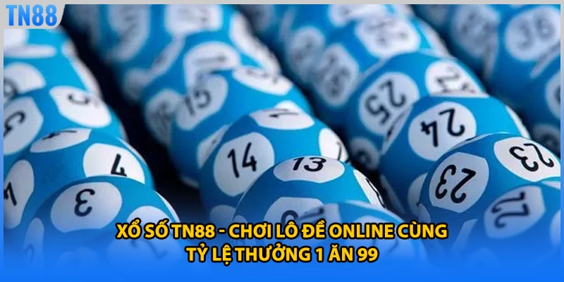 Xổ Số TN88 - Chơi Lô Đề Online Cùng Tỷ Lệ Thưởng 1 Ăn 99