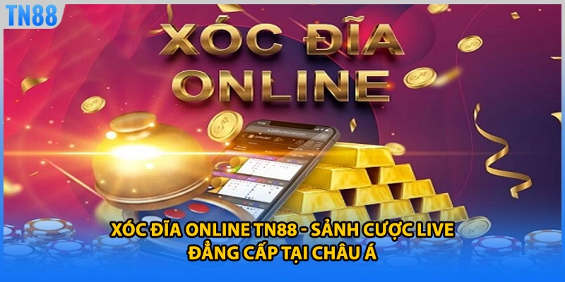 Xóc Đĩa Online TN88 - Sảnh Cược Live Đẳng Cấp Tại Châu Á